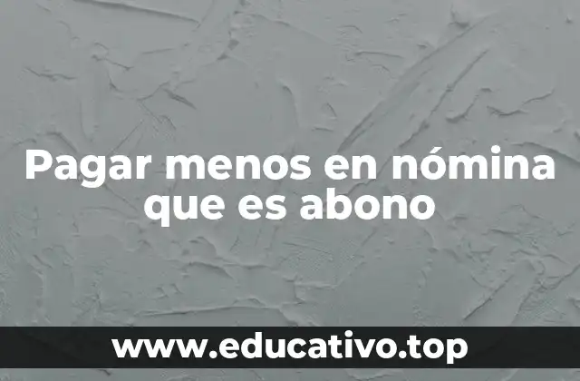 Pagar menos en nómina que es abono