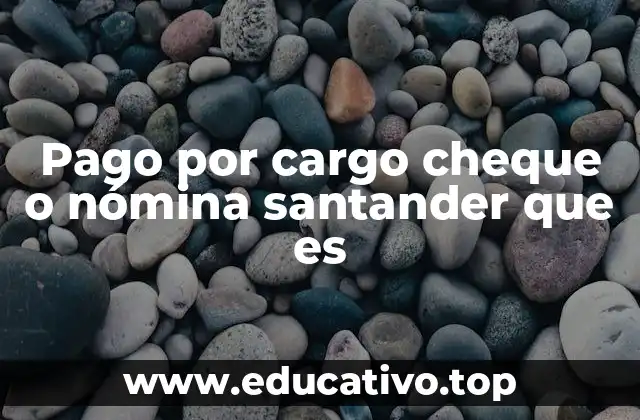 Pago por cargo cheque o nómina santander que es