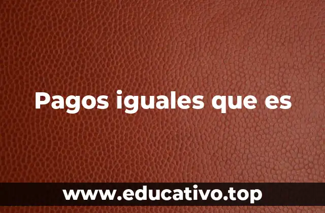 Pagos iguales que es