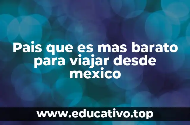 Pais que es mas barato para viajar desde mexico