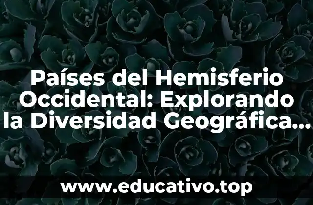 Países del Hemisferio Occidental: Explorando la Diversidad Geográfica y Cultural