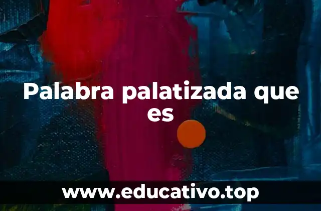 Palabra palatizada que es