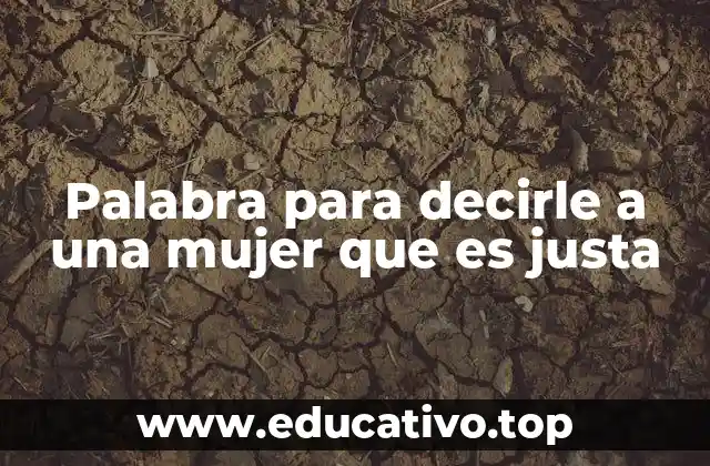 Palabra para decirle a una mujer que es justa