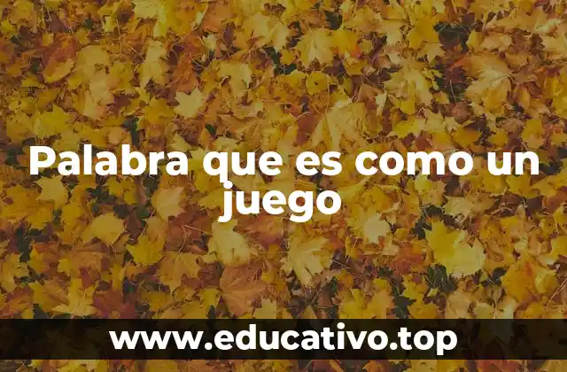 Palabra que es como un juego