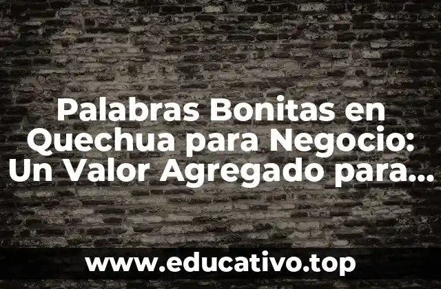 Palabras Bonitas en Quechua para Negocio: Un Valor Agregado para tu Marca
