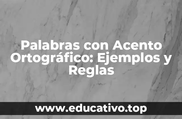 Palabras con Acento Ortográfico: Ejemplos y Reglas