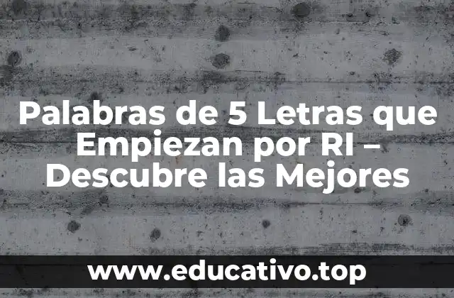 Palabras de 5 Letras que Empiezan por RI – Descubre las Mejores