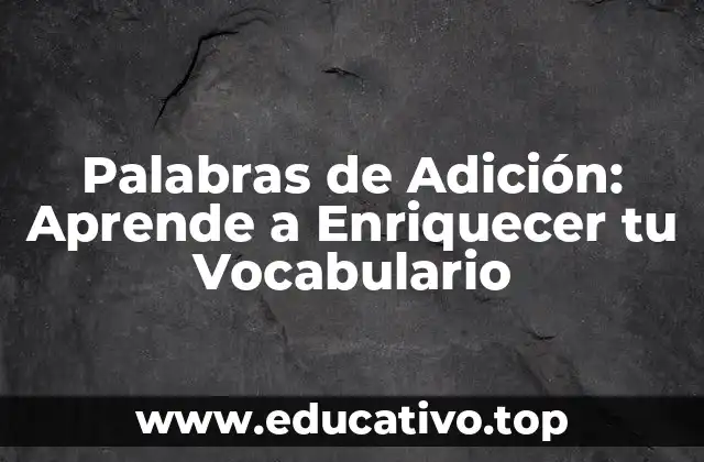 Palabras de Adición: Aprende a Enriquecer tu Vocabulario