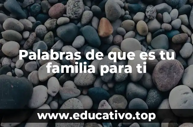 Palabras de que es tu familia para ti