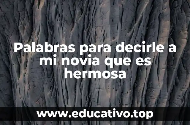 Palabras para decirle a mi novia que es hermosa