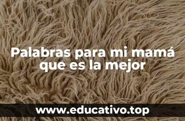 Palabras para mi mamá que es la mejor