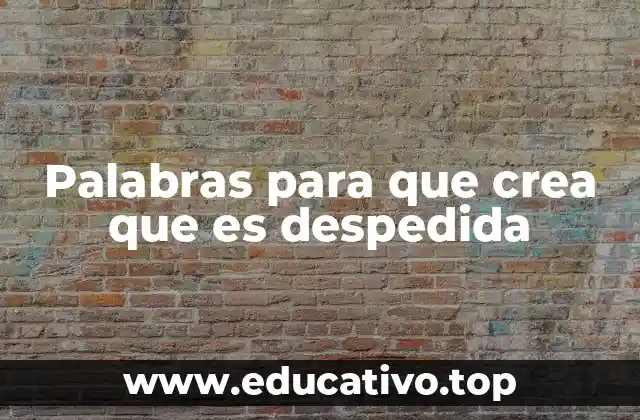 Palabras para que crea que es despedida