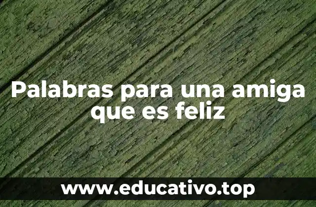 Palabras para una amiga que es feliz