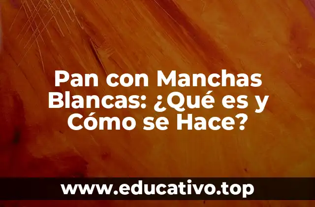 Pan con Manchas Blancas: ¿Qué es y Cómo se Hace?