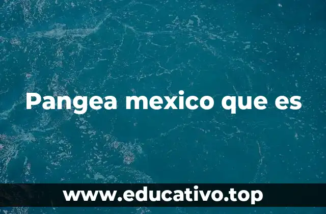 Pangea mexico que es