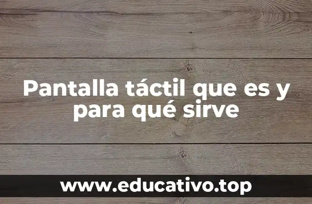 Pantalla táctil que es y para qué sirve