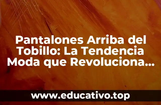 Pantalones Arriba del Tobillo: La Tendencia Moda que Revoluciona la Moda Masculina