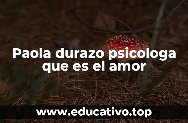 Paola durazo psicologa que es el amor