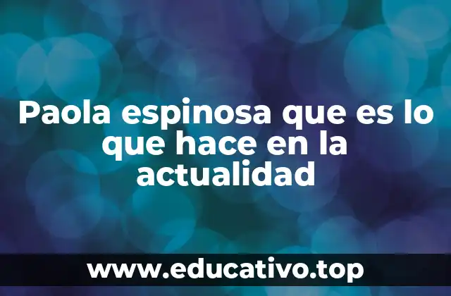 Paola espinosa que es lo que hace en la actualidad