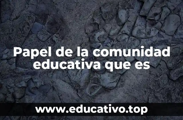 Papel de la comunidad educativa que es