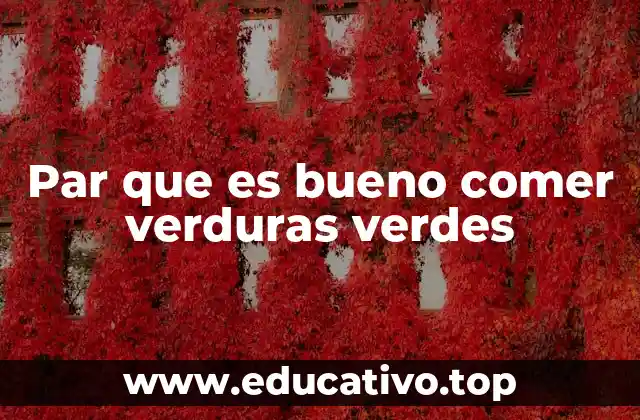 Par que es bueno comer verduras verdes
