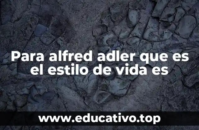 Para alfred adler que es el estilo de vida es