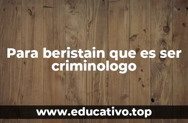 Para beristain que es ser criminologo