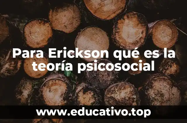 Para Erickson qué es la teoría psicosocial