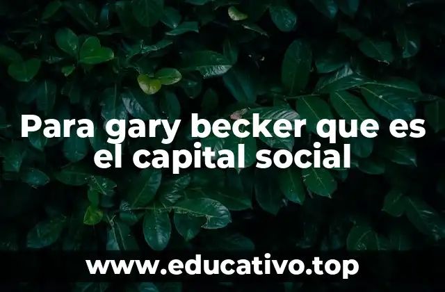 Para gary becker que es el capital social