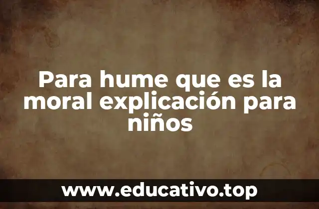 Para hume que es la moral explicación para niños