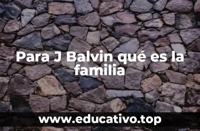 Para J Balvin qué es la familia