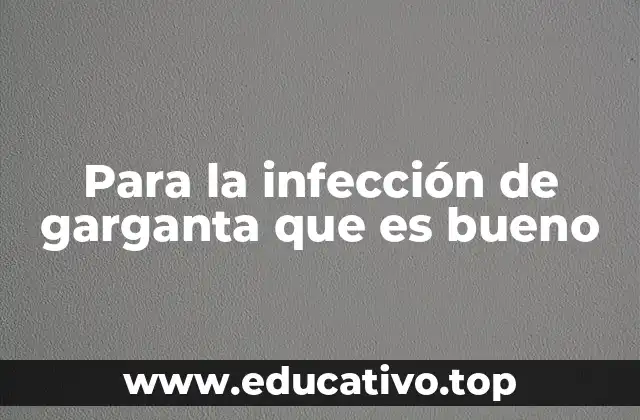 Para la infección de garganta que es bueno