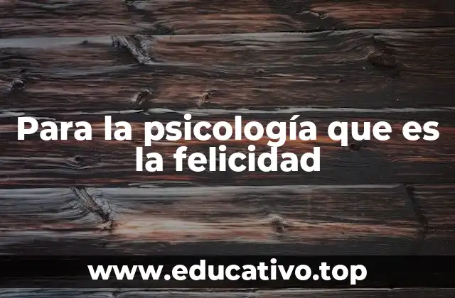 Para la psicología que es la felicidad