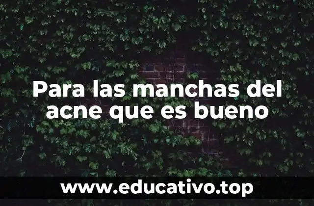 Para las manchas del acne que es bueno