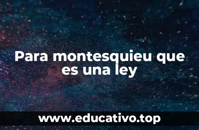 Para montesquieu que es una ley