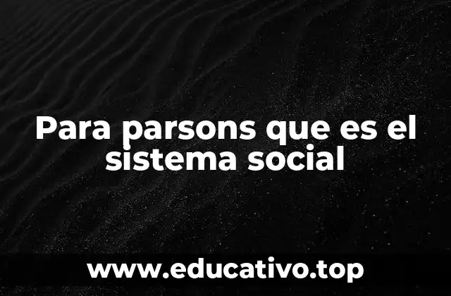Para parsons que es el sistema social