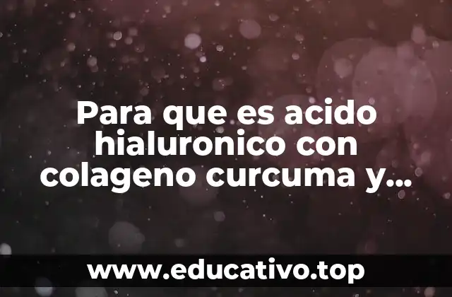 Para que es acido hialuronico con colageno curcuma y ortiga