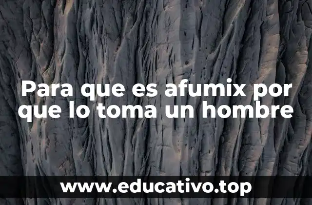 Para que es afumix por que lo toma un hombre