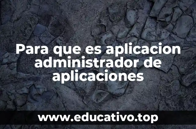 Para que es aplicacion administrador de aplicaciones