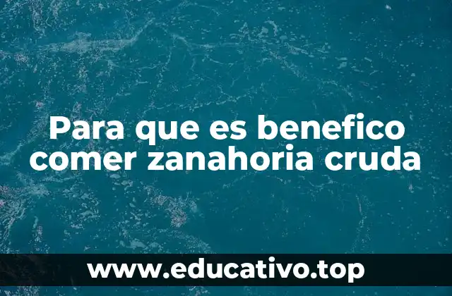 Para que es benefico comer zanahoria cruda