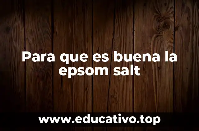 Para que es buena la epsom salt