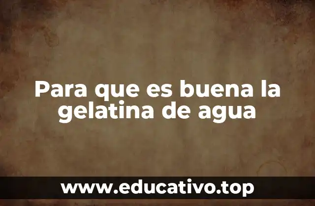 Para que es buena la gelatina de agua