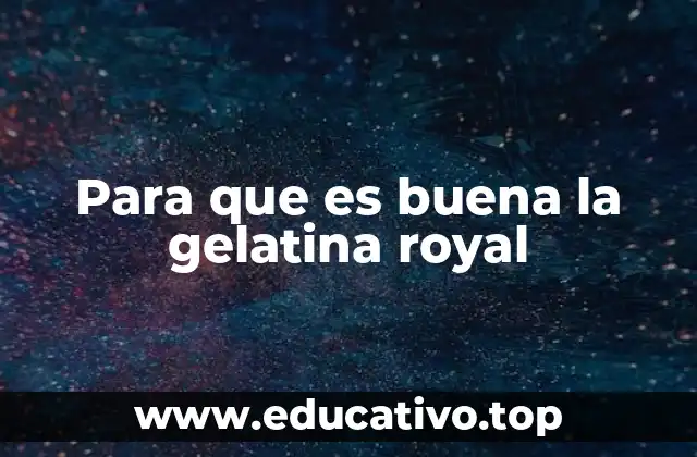 Para que es buena la gelatina royal