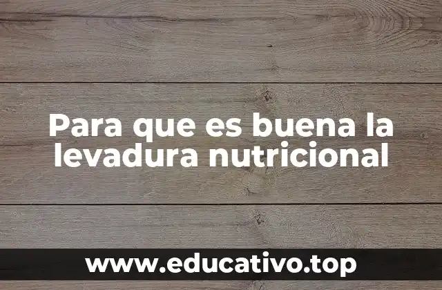 Para que es buena la levadura nutricional