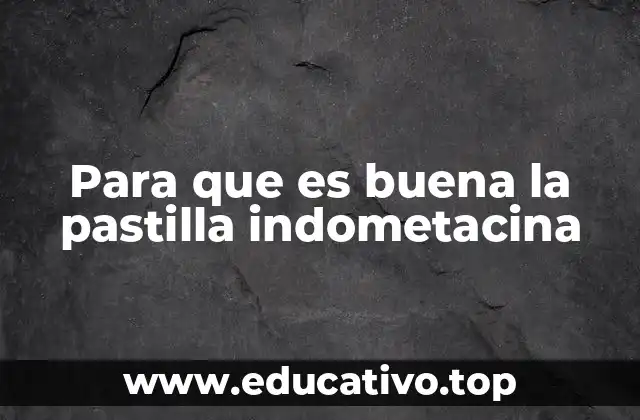 Para que es buena la pastilla indometacina