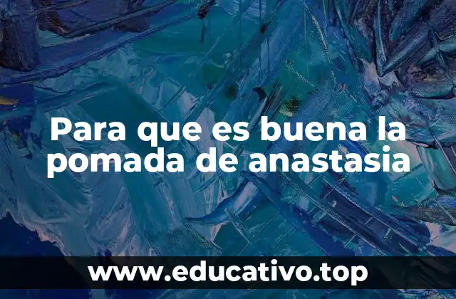 Para que es buena la pomada de anastasia