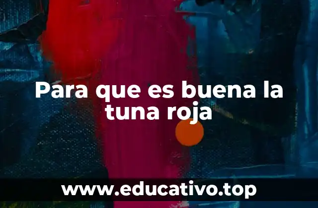 Para que es buena la tuna roja