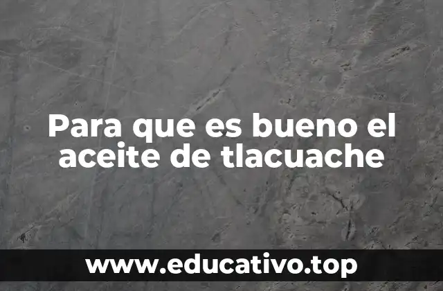 Para que es bueno el aceite de tlacuache