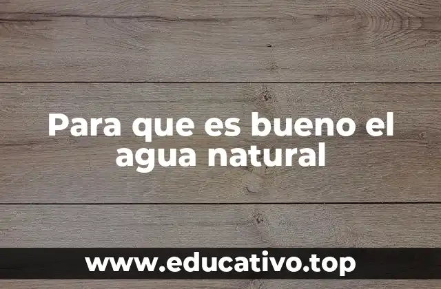 Para que es bueno el agua natural