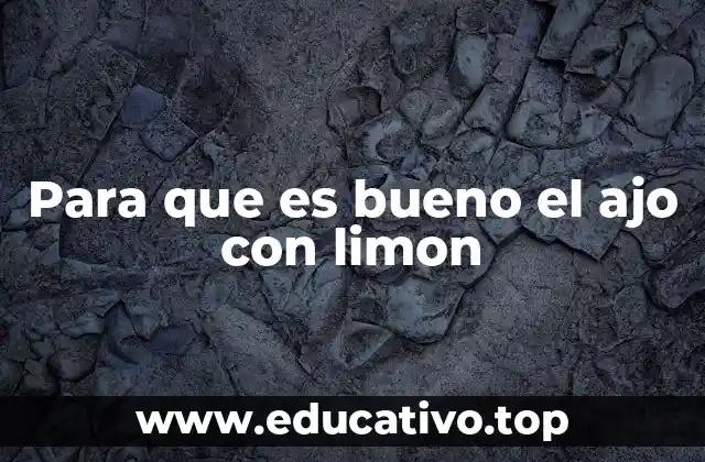Para que es bueno el ajo con limon